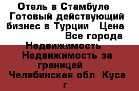 Отель в Стамбуле.  Готовый действующий бизнес в Турции › Цена ­ 197 000 000 - Все города Недвижимость » Недвижимость за границей   . Челябинская обл.,Куса г.